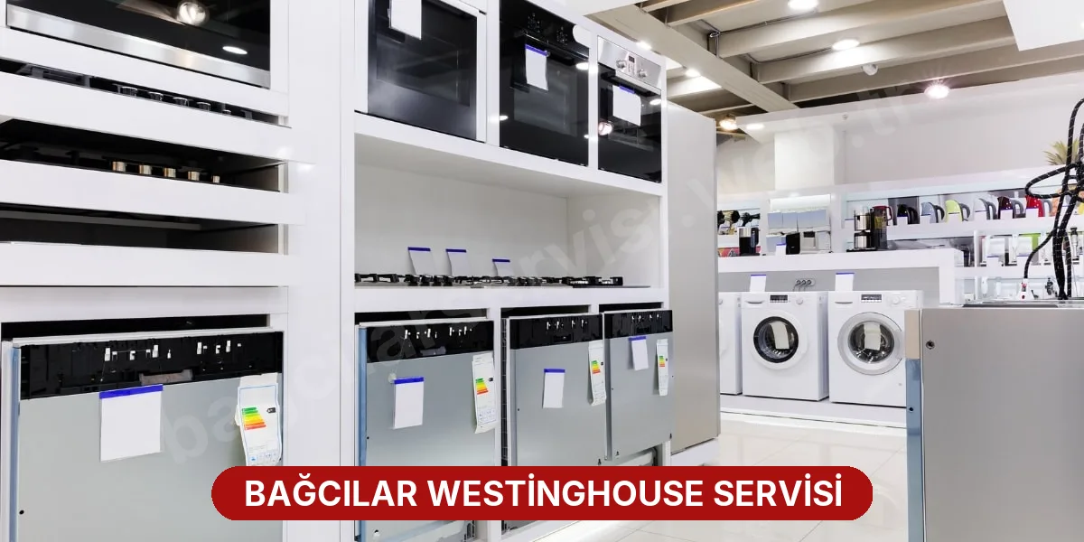 Bağcılar Westinghouse Servisi